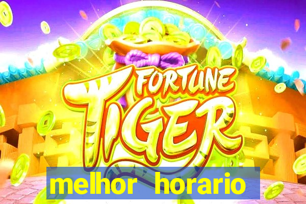 melhor horario jogar fortune tiger